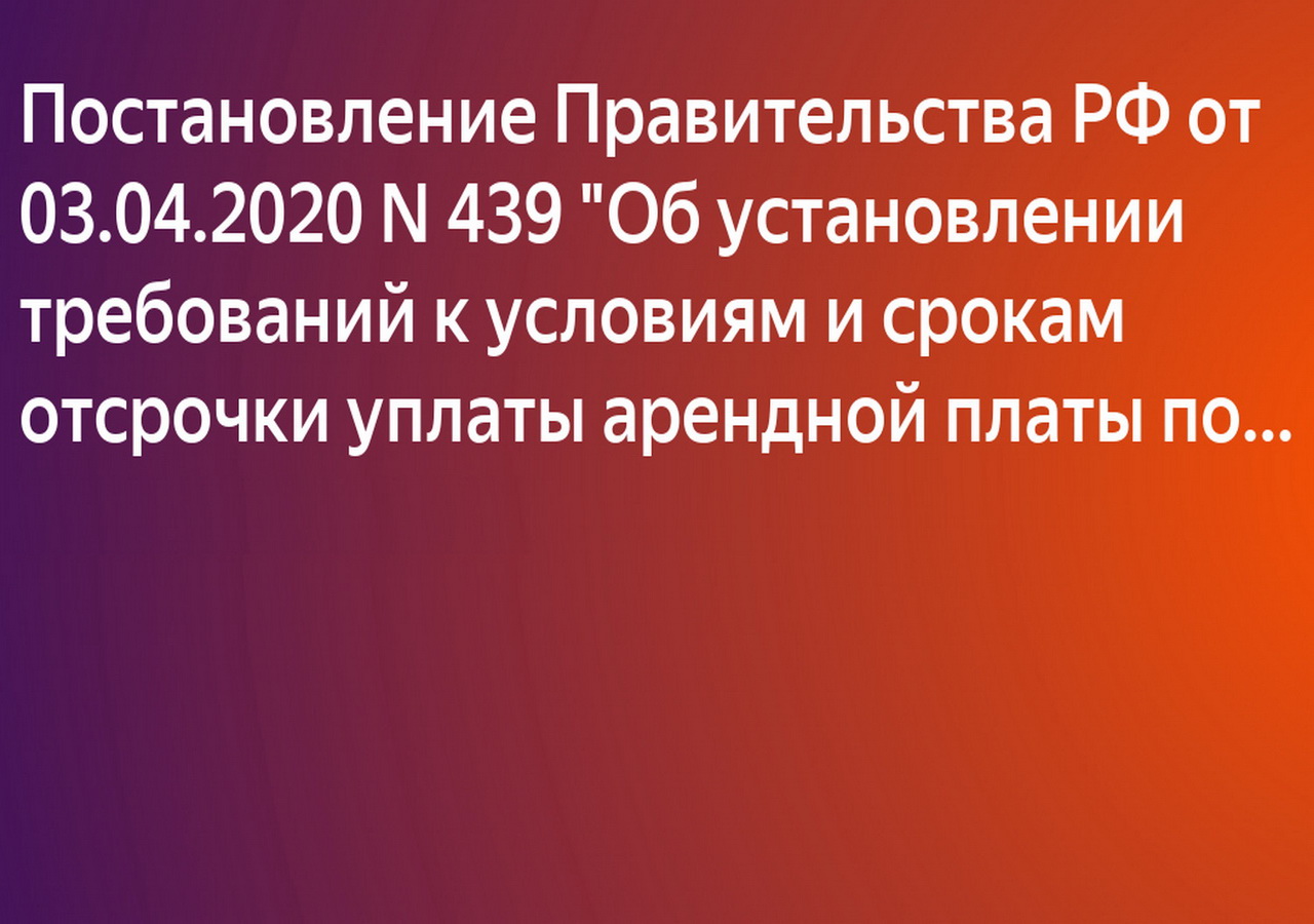 Определен орган исполнительной власти по формированию перечня налогоплательщиков, предоставивших отсрочки уплаты арендной платы по договорам аренды недвижимого имущества, утвержденного постановлением правительства РФ от 03.04.2020 года №439